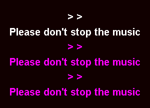 ?'

Please don't stop the music