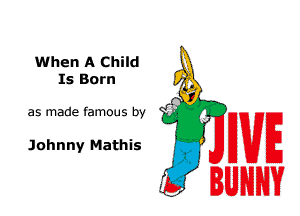When A Child
Is Born P
..

qu

as made fam0us by

Johnny Mathis

WE
U

3 NH?