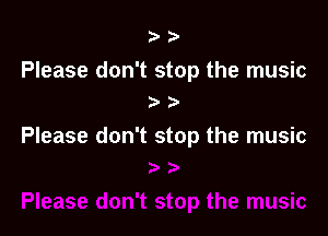?'

Please don't stop the music

Please don't stop the music