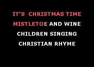 IT'S CHRISTMAS TIME
MISTLETOE AND WINE
CHILDREN SINGING
CHRISTIAN RHYME