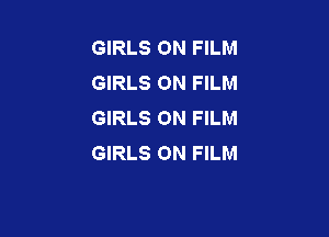 GIRLS 0N FILM
GIRLS 0N FILM
GIRLS ON FILM

GIRLS 0N FILM
