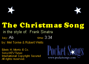 I? 451

The Christmas Song

m the style of Frank Sinatra

key Ab 1m 3 34
by, Mel Tome 3 Robert Wens

Edwin H Mums 3 Co
SonylATV Tunes

Imemational Copynght Secumd
M rights resentedv