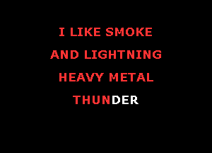 I LIKE SMOKE
AND LIGHTNING

HEAVY METAL
THUNDER