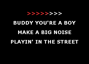 BUDDY YOU'RE A BOY
MAKE A BIG NOISE
PLAYIN' IN THE STREET