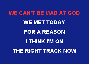 WE MET TODAY
F OR A REASON

ITHINK I'M ON
THE RIGHT TRACK NOW