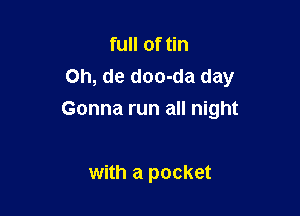 with my hat caved in,

Doo-da, doo-da
I came back North
with a pocket