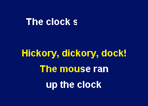 Hickory, dickory, dock!

Hickory, dickory, dock!
The mouse ran
up the clock
