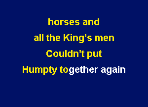 horses and
all the Kings men
Couldm put

Humpty together again