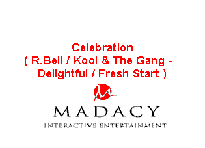 Celebration
( R.Bell I Kool 8 The Gang -
Delightful I Fresh Start )

IVL
MADACY

INTI RALITIVI' J'NTI'ILTAJNLH'NT