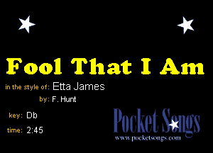 I? 41
Fooll That 11 Am

Etta James
W F Hunt

5132 PucketSmgs

mWeom