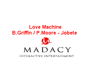 Love Machine
B.Griff'ln I P.Moore - Jobete

IVL
MADACY

INTI RALITIVI' J'NTI'ILTAJNLH'NT