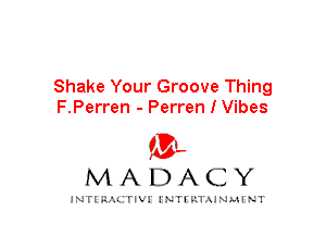 Shake Your Groove Thing
F.Perren - Perren I Vibes

mt,
MADACY

JNTIRAL rIV!lNTII'.1.UN.MINT