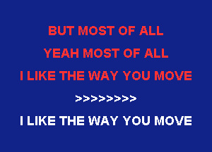 )) )?

I LIKE THE WAY YOU MOVE