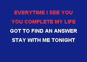 GOT TO FIND AN ANSWER

STAY WITH ME TONIGHT