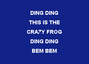 DING DING
THIS IS THE
CRAZY FROG

DING DING
BEM BEM