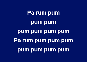 Pa rum pum

pum pum
pum pum pum pum
Pa rum pum pum pum
pum pum pum pum