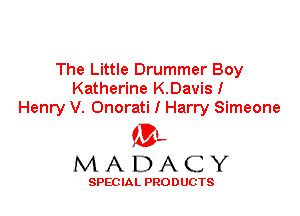 The Little Drummer Boy
Katherine K.Davis!
Henry V. Onorati I Harry Simeone

'3',
MADACY

SPEC IA L PRO D UGTS