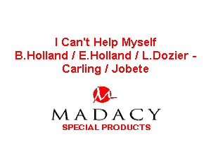 I Can't Help Myself
B.Holland I E.Holland I L.Dozier -
Carling I Jobete

'3',
MADACY

SPEC IA L PRO D UGTS