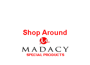 Shop Around
(3-,

MADACY

SPECIAL PRODUCTS