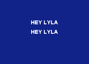 HEY LYLA
HEY LYLA