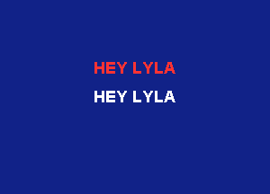 HEY LYLA