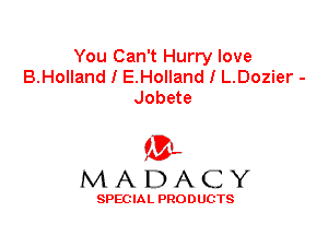 You Can't Hurry love
B.Holland I E.Holland I L.Dozier -
Jobete

'3',
MADACY

SPEC IA L PRO D UGTS
