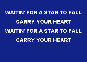 WAITIN' FOR A STAR T0 FALL
CARRY YOUR HEART
WAITIN' FOR A STAR T0 FALL
CARRY YOUR HEART
