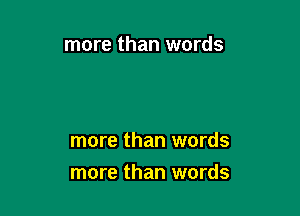 more than words

more than words

more than words