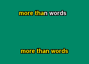 more than words

more than words