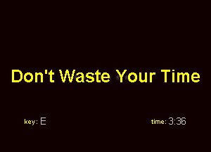 Don't Waste Your Time