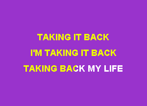 TAKING IT BACK
I'M TAKING IT BACK

TAKING BACK MY LIFE