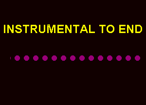 INSTRUMENTAL TO END