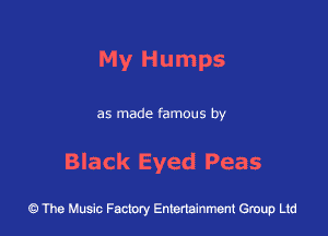 My Humps

as made famous by

Black Eyed Peas

43 The Music Factory Entertainment Group Ltd