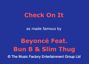 Check On It

as made famous by

Beyonceiz- Feat.
Bun B 81 Slim Thug

43 The Music Factory Entertainment Group Ltd