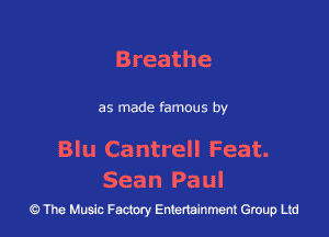 Breathe

as made famous by

Blu Cantrell Feat.

Sea n Pa ul
Q The Music Facmry Entertainment Group Ltd