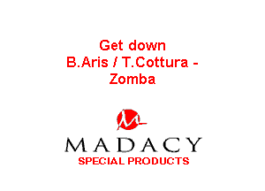 Get down
B.Aris I T.Cottura -
Zomba

(3-,
MADACY

SPECIAL PRODUCTS