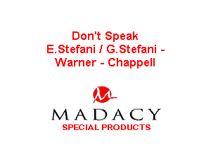 Don't Speak
E.Stefani I G.Stefani -
Warner - Chappell

(3-,
MADACY

SPECIAL PRODUCTS