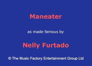 Maneater

as made famous by

Nelly Furtado

43 The Music Factory Entertainment Group Ltd