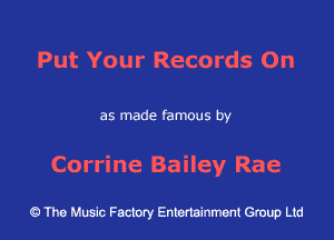 Put Your Records On

as made famous by

Corrine Bailey Rae

43 The Music Factory Entertainment Group Ltd