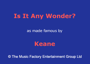 Is It Any Wonder?

as made famous by

Keane

43 The Music Factory Entertainment Group Ltd