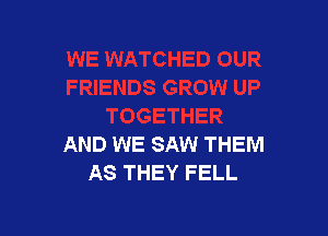 AND WE SAW THEM
AS THEY FELL