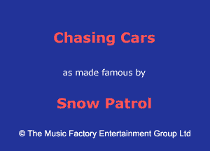 Chasing Cars

as made famous by

Snow Patrol

43 The Music Factory Entertainment Group Ltd