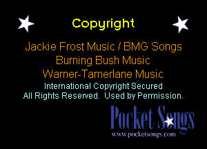 I? Copgright g

Jackie Frost Music I BMG Songs
Burning Bush Music

Warner-Tamerlane Music

International Copynght Secured
All Rights Reserved Used by Permission

Pocket Smlgs

www. podcetsmgmcmlc