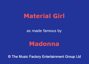 Material Girl

as made famous by

Madonna

43 The Music Factory Entertainment Group Ltd
