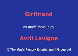 Girlfriend

as made famous by

Avril Lavigne

43 The Music Factory Entertainment Group Ltd