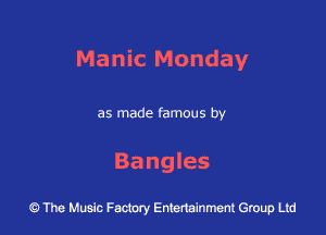 Manic Monday

as made famous by

Bangles

at.) The Music Factory Entertainment Group Ltd