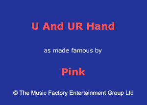 U And UR Hand

as made famous by

Pink

43 The Music Factory Entertainment Group Ltd
