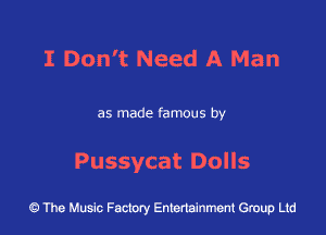 I Don't Need A Man

as made famous by

Pussycat Dolls

43 The Music Factory Entertainment Group Ltd