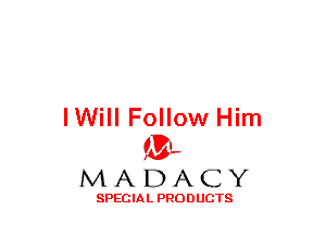 lWill Follow Him
(3-,

MADACY

SPECIAL PRODUCTS