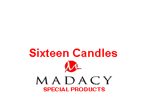Sixteen Candles
(3-,

MADACY

SPECIAL PRODUCTS